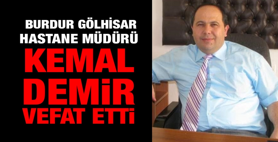 Burdur Gölhisar Hastane Müdürü Kemal Demir vefat etti
