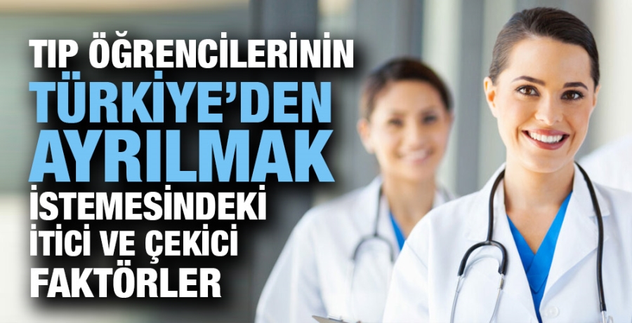 Tıp Öğrencilerinin Türkiye’den Ayrılmak İstemesindeki İtici ve Çekici Faktörler