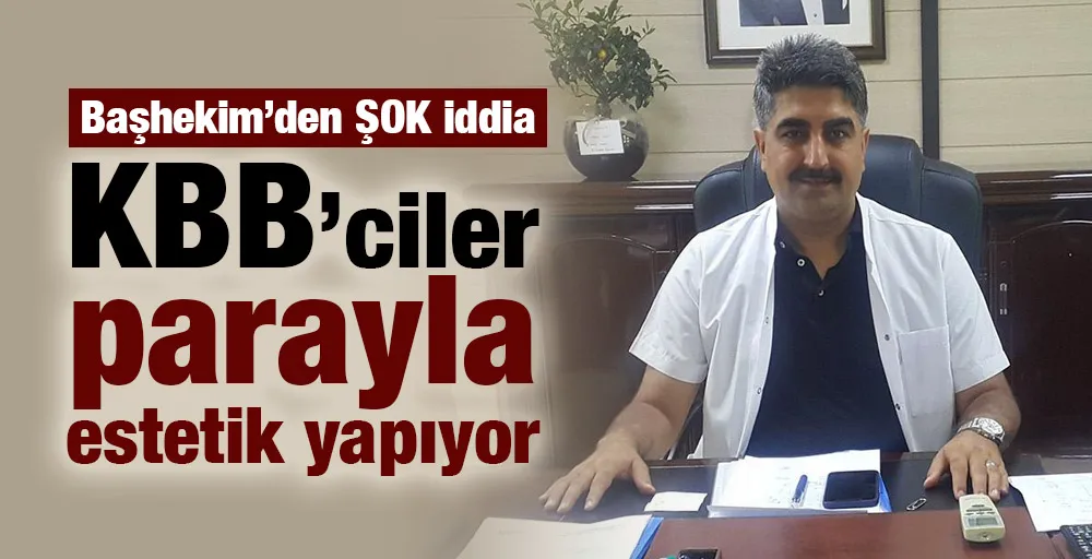 Diyarbakır Araştırma Hastanesi Başhekimi: KBB’ciler parayla estetik yapıyor