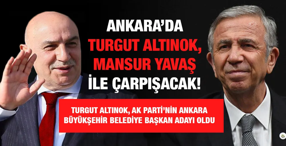 Ankara’da Turgut Altınok, Mansur Yavaş ile çarpışacak!