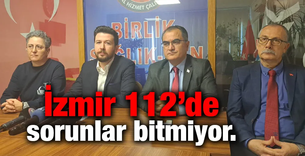 İzmir 112’de sorunlar bitmiyor.