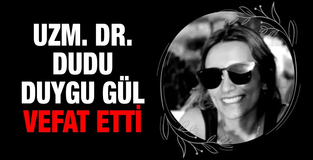  Anesteziyoloji ve Reanimasyon Uzmanı Dr. Dudu Duygu Gül vefat etti