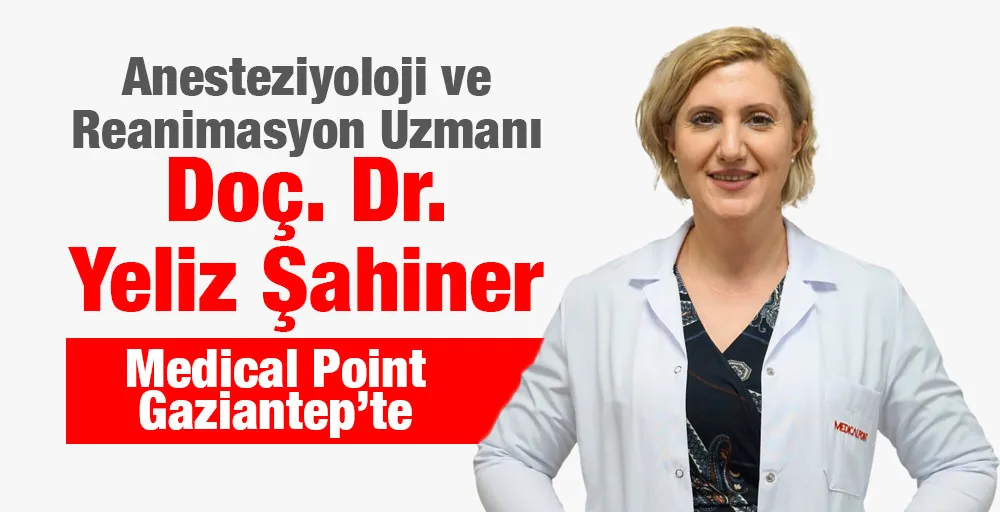 Anesteziyoloji ve Reanimasyon Uzmanı Doç. Dr. Yeliz Şahiner Medical Point Gaziantep’te