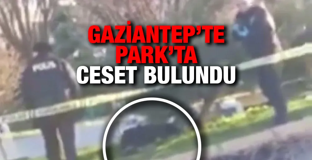 Gaziantep’te park’ta ceset bulundu