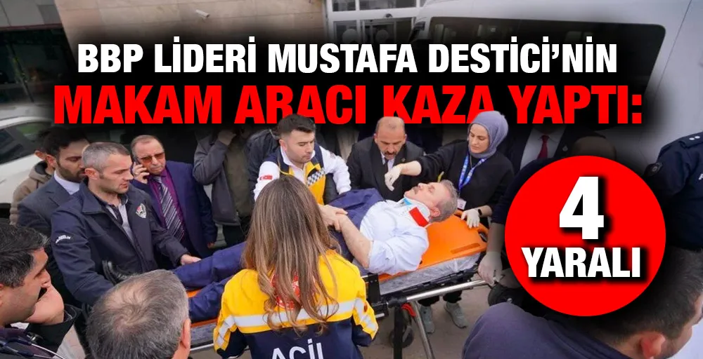 BBP lideri Mustafa Destici’nin makam aracı kaza yaptı: 4 yaralı