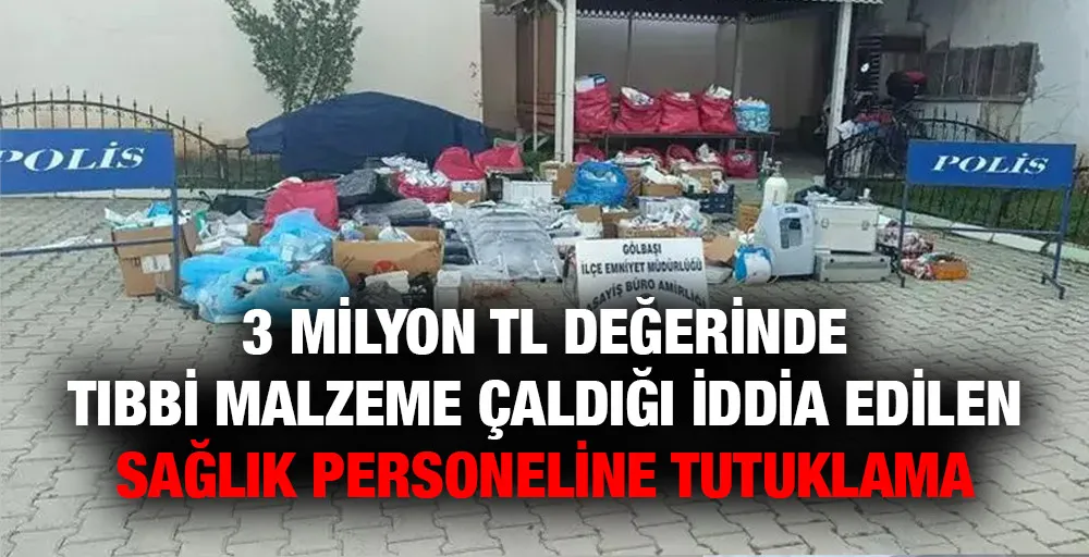 3 milyon TL değerinde tıbbi malzeme çaldığı iddia edilen sağlık personeline tutuklama