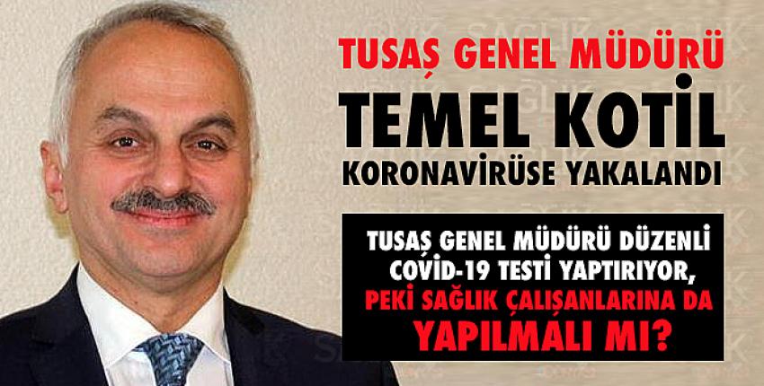 TUSAŞ Genel Müdürü Temel Kotil, koronavirüse yakalandı