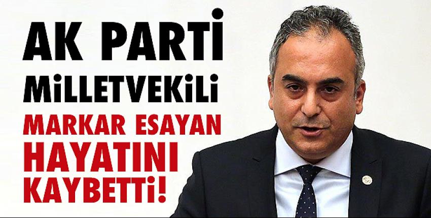 AK Parti Milletvekili Markar Esayan hayatını kaybetti!