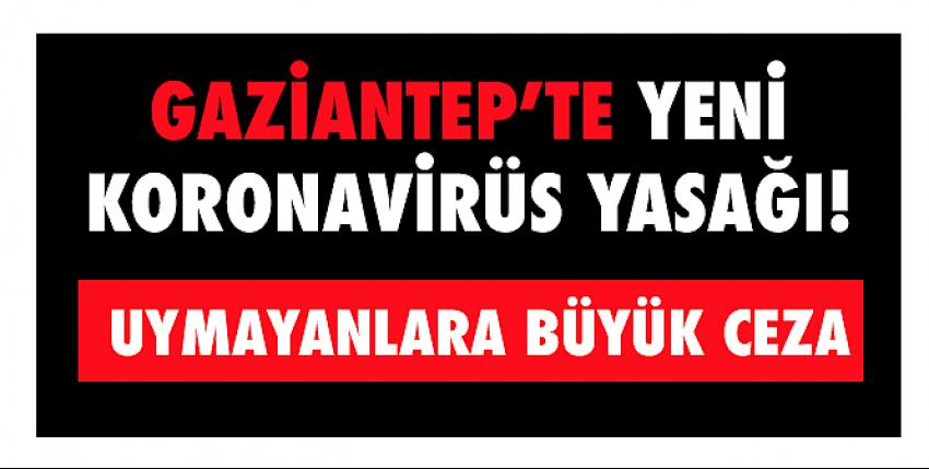 Gaziantep’te yeni koronavirüs yasağı! 