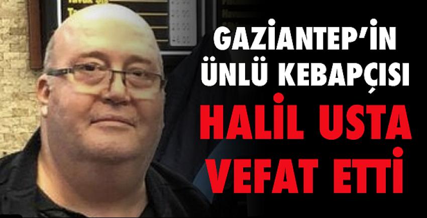 Gaziantep’in ünlü kebapçısı Halil Usta vefat etti