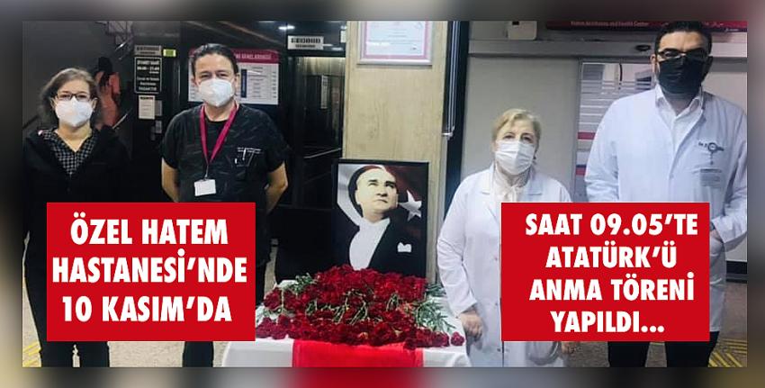 Özel Hatem Hastanesinde 10 Kasım’da saat 9.05 te Atatürk’ü anma töreni yapıldı 