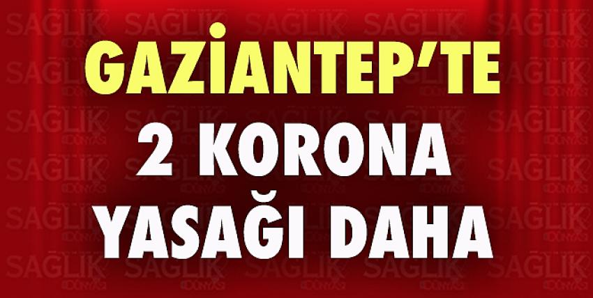 Gaziantep’te 2 korona yasağı daha!