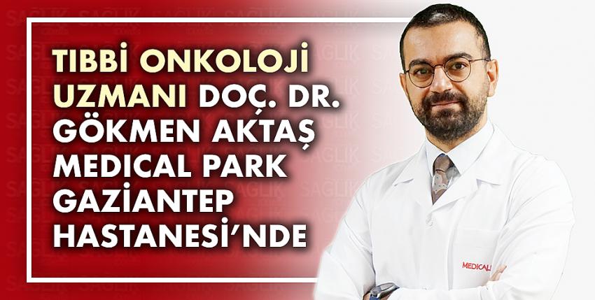 Tıbbi Onkoloji Uzmanı Doç. Dr. Gökmen Aktaş Medıcal Park Gaziantep Hastanesi’nde