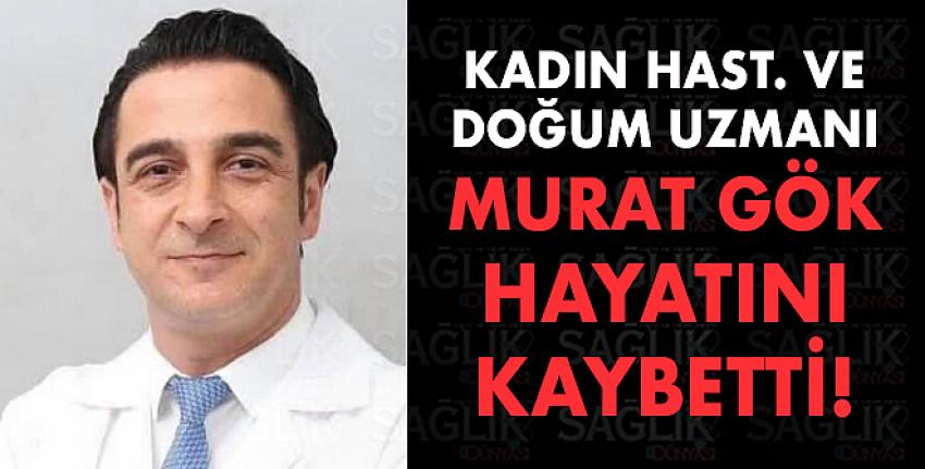 Opr.Dr. Murat Gök Hayatını Kaybetti!