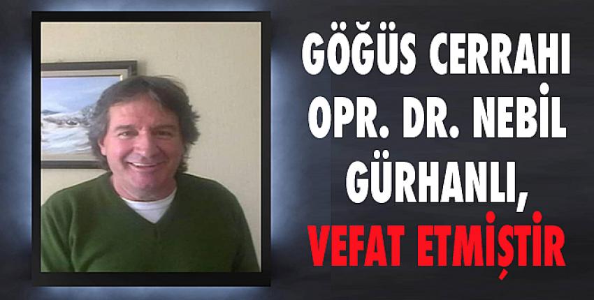 Göğüs Cerrahı Opr. Dr. Nebil Gürhanlı, vefat etmiştir.
