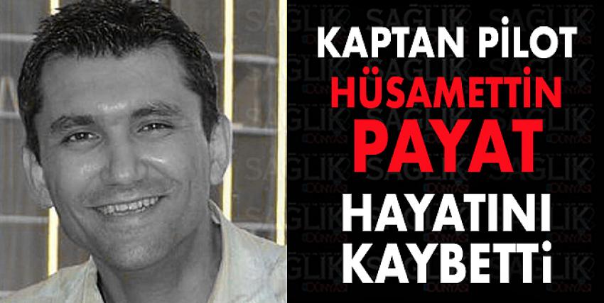 Kaptan Pilot Hüsamettin Payat hayatını kaybetti