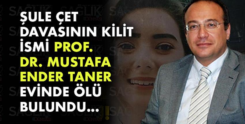Prof. Dr. Mustafa Ender Taner evinde ölü bulundu!