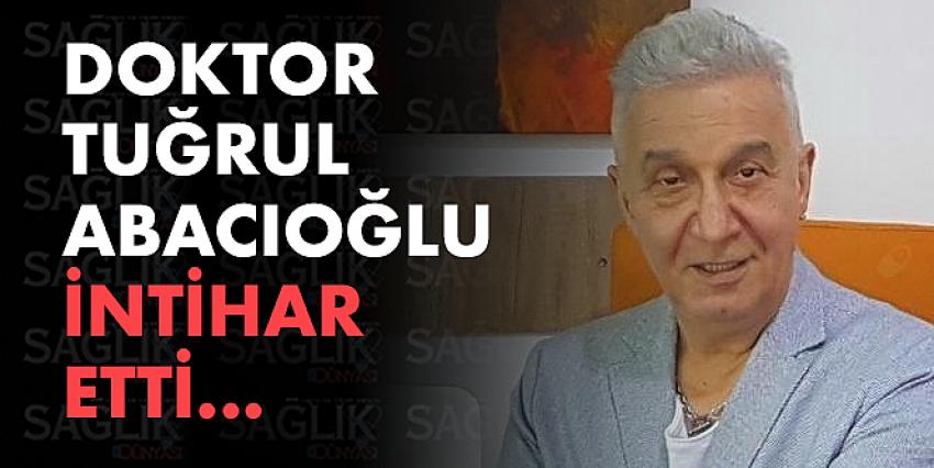 Doktor Tuğrul Abacıoğlu intihar etti! 