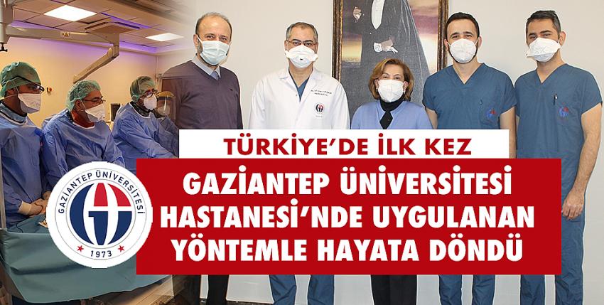 Türkiye’de ilk kez Gaziantep Üniversitesi Hastanesi’nde uygulanan yöntemle hayata döndü