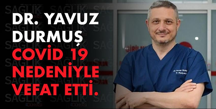 Dr. Yavuz Durmuş Covid 19 nedeniyle vefat etti.