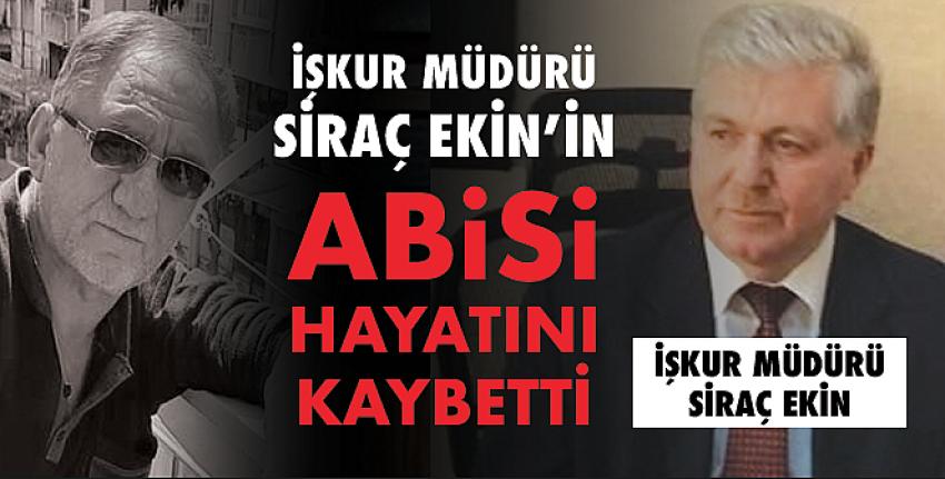 İşkur Müdürü Siraç Ekin’in abisi hayatını kaybetti
