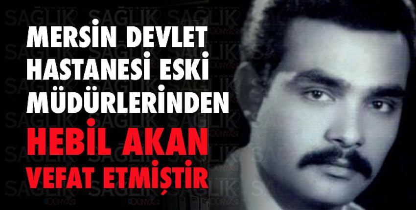 Mersin Devlet Hastanesi eski müdürlerinden Hebil Akan vefat etmiştir.