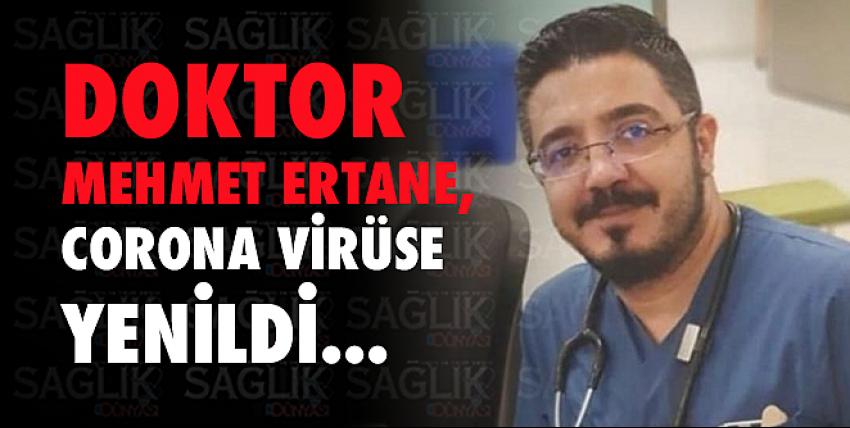 Acil tıp uzmanı doktor Mehmet Ertane, corona virüse yenildi