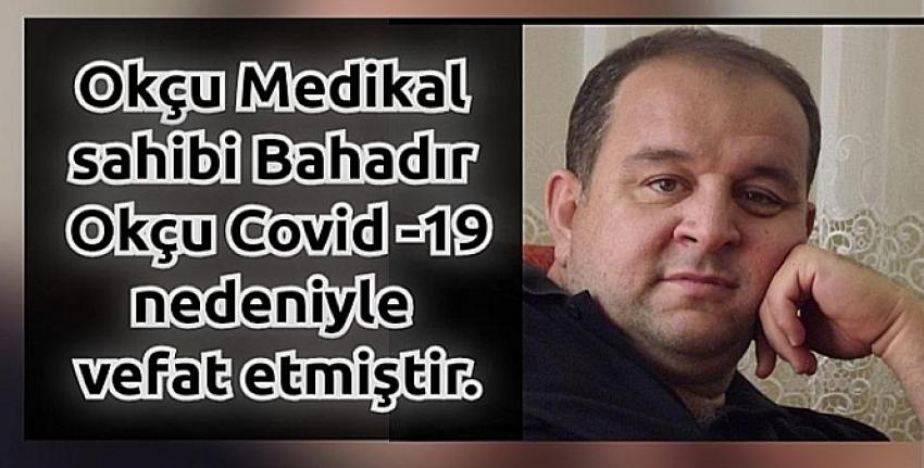 Okçu Medikal sahibi Bahadır Okçu Covid -19 nedeniyle vefat etmiştir.