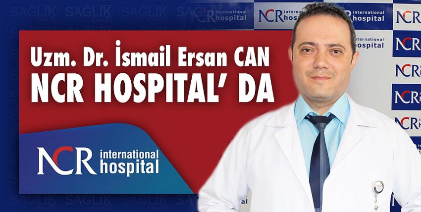 Uzm. Dr. İsmail Ersan CAN NCR HOSPITAL’ DA