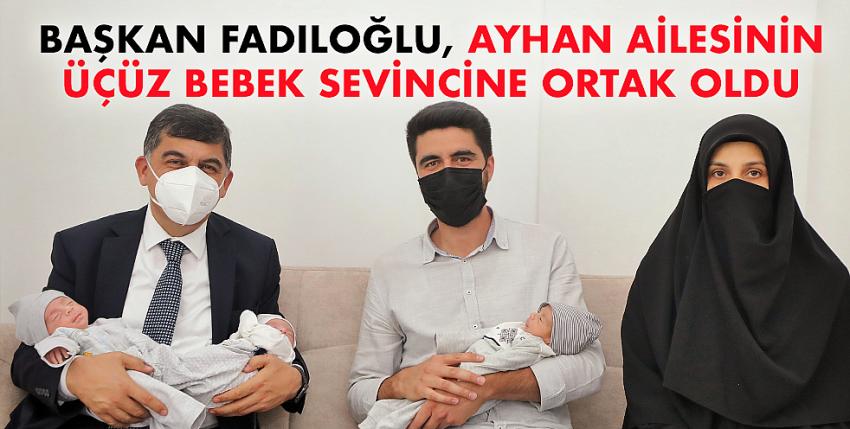 Başkan Fadıloğlu, Ayhan Ailesinin Üçüz Bebek Sevincine Ortak Oldu