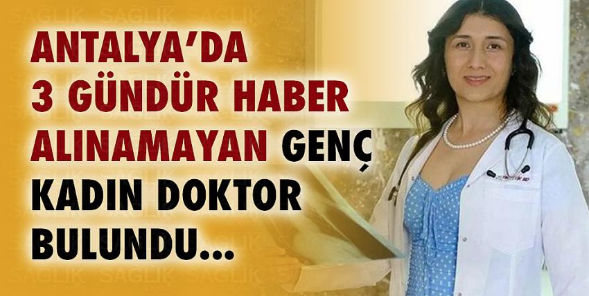 Antalya’da 3 gündür haber alınamayan genç kadın doktor bulundu