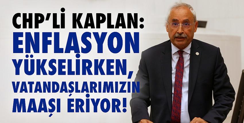 CHP’li Kaplan: ‘‘Enflasyon Yükselirken, Vatandaşlarımızın Maaşı Eriyor!’’
