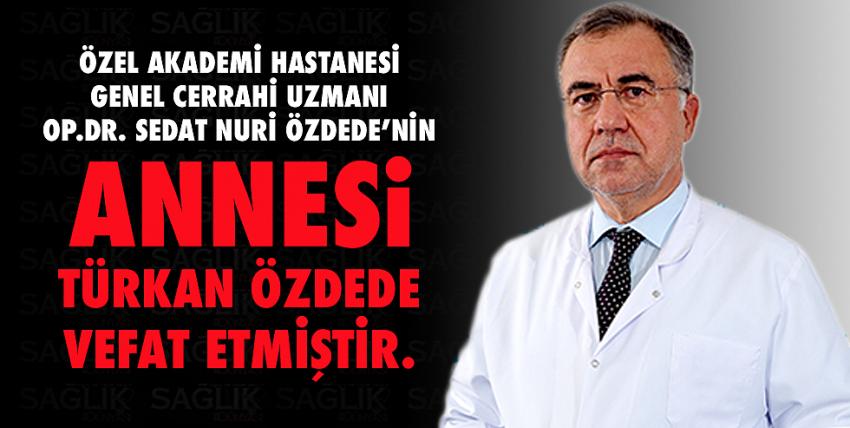  Op. Dr. Sedat Nuri Özdede’nin Annesi Türkan Özdede vefat etmiştir.