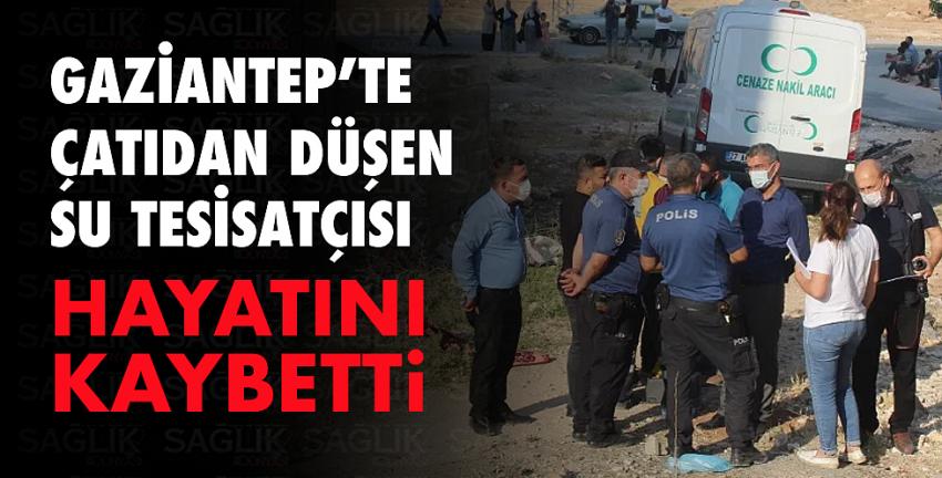 Gaziantep’te çatıdan düşen su tesisatçısı hayatını kaybetti