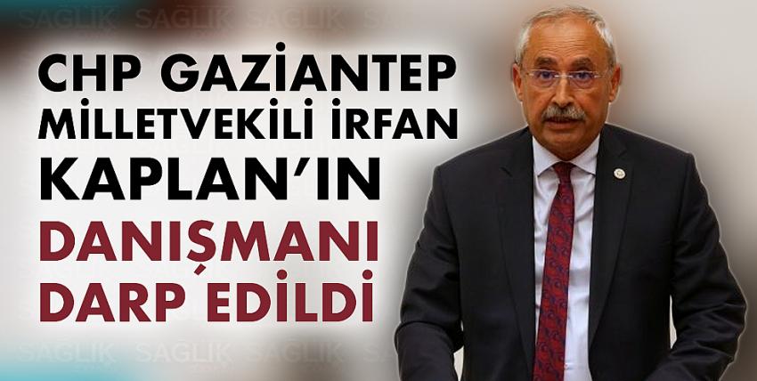 CHP Gaziantep Milletvekili İrfan Kaplan’ın danışmanı darp edildi