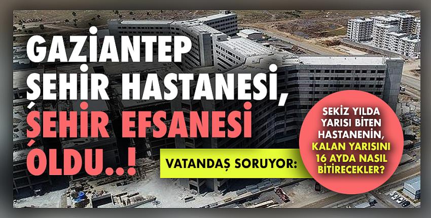 Gaziantep Şehir Hastanesi, şehir efsanesi oldu!
