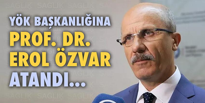 YÖK Başkanlığına Prof. Dr. Erol Özvar atandı
