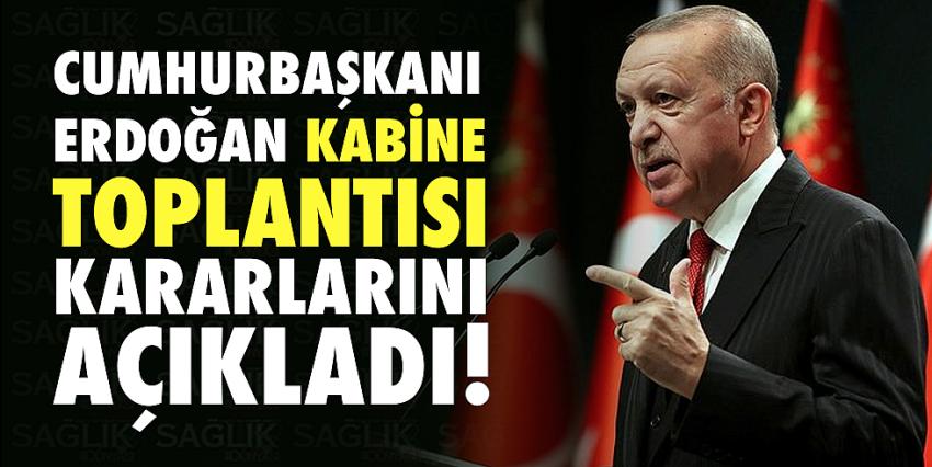 Cumhurbaşkanı Erdoğan Kabine Toplantısı kararlarını açıkladı!