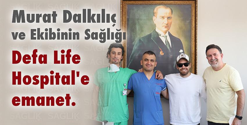 Murat Dalkılıç ve Ekibinin Sağlığı Defa Life Hospital