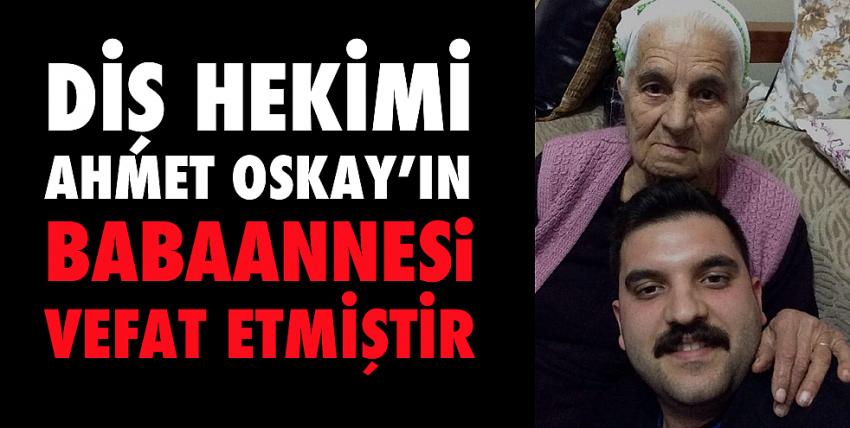 Diş Hekimi Ahmet Oskay’ın BabaannesiVefat Etmiştir