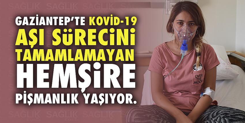 Kovid-19 aşı sürecini tamamlamayan hemşire pişmanlık yaşıyor