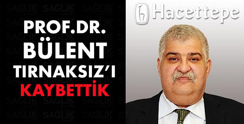 Prof.Dr Bülent Tırnaksız’ı kaybettik 