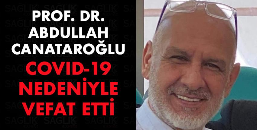 Prof. Dr. Abdullah Canataroğlu Covid Nedeniyle Vefat Etti