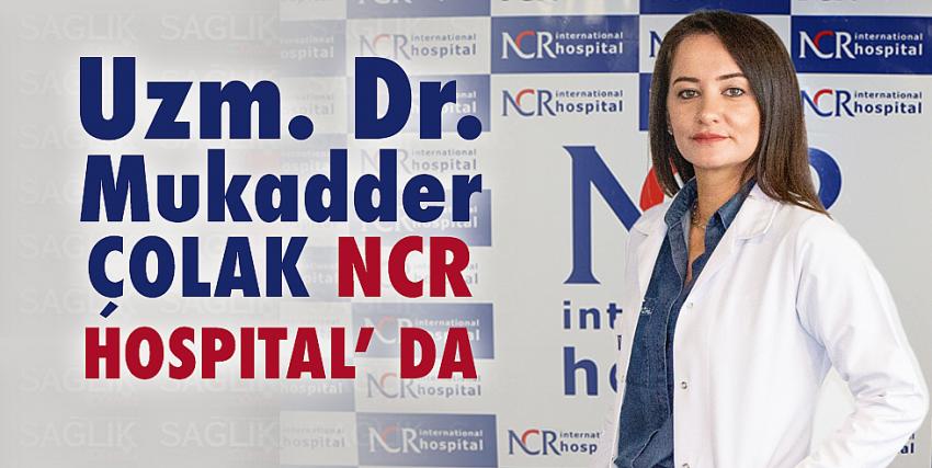 Uzm. Dr. Mukadder ÇOLAK NCR HOSPITAL’ DA