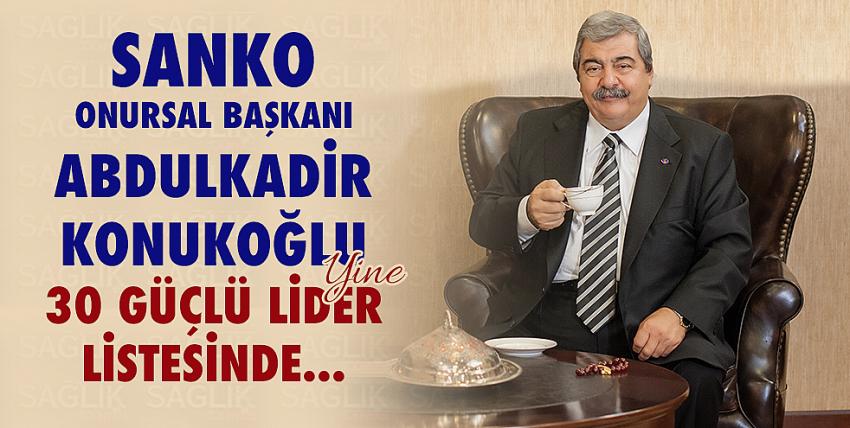 SANKO Onursal Başkanı Abdulkadir Konukoğlu yine 30 Güçlü Lider listesinde...