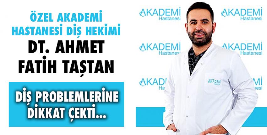 Özel Akademi Hastanesi Diş Hekimi Dt.Ahmet Fatih Taştan Diş Problemlerine Dikkat Çekti...