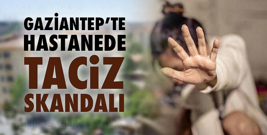Gaziantep’te hastanede taciz skandalı
