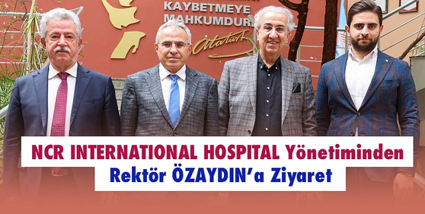 NCR INTERNATIONAL HOSPITAL Yönetiminden Rektör ÖZAYDIN’a Ziyaret