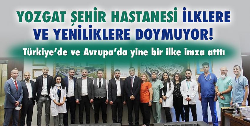 Yozgat Şehir Hastanesi İlklere Ve Yeniliklere Doymuyor!