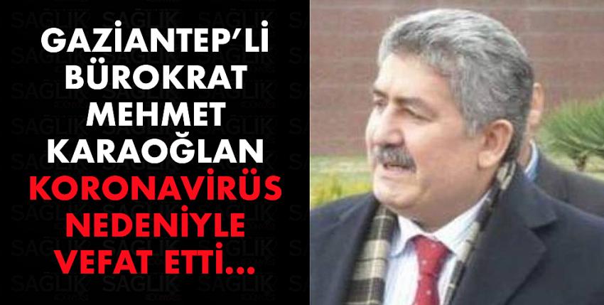 Gaziantep’li bürokrat Mehmet Karaoğlan Covid-19 nedeniyle vefat etti.